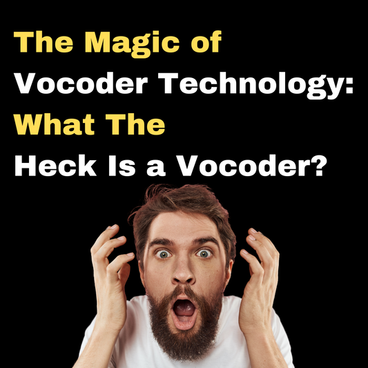 The Magic of Vocoder Technology: What The Heck Is a Vocoder?